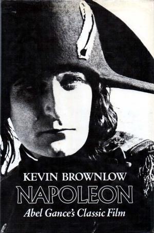 Napoleon: Abel Gance's Classic Film By Kevin Brownlow