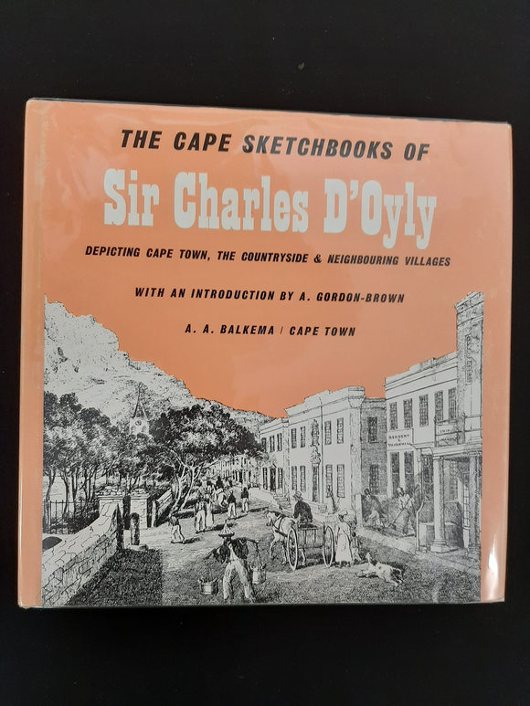 The Cape Sketchbooks of Sir Charles D'Oyly 1832-1833 - depicting Cape Town, The Countryside and Neighbouring Villages Gordon-Brown, A (introduction)