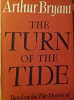 The Turn of the Tide: A History of the War Years Based on the Diaries of Field-Marshal Viscount Alanbrooke By Arthur Bryant