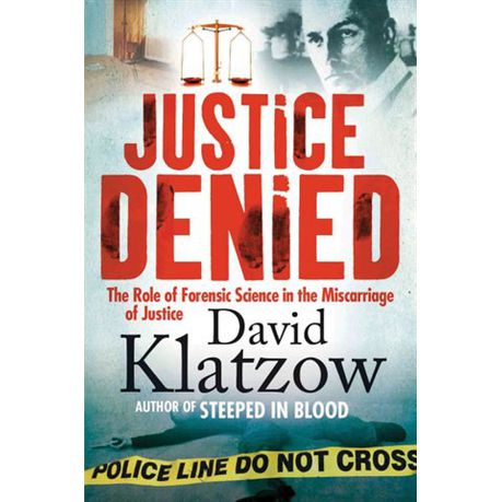Justice Denied: The Role of Forensic Science in the Miscarriage of Justice by Klatzow, David