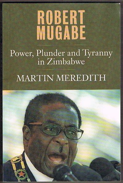 Robert Mugabe: Power, Plunder And Tyranny In Zimbabwe By Martin Meredith