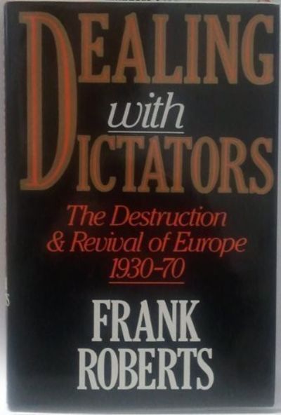 Dealing With Dictators, The Destruction & Revival of Europe 1930-70 by Frank Roberts