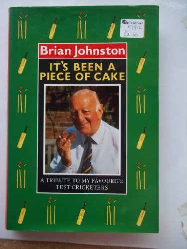 It's Been a Piece of Cake: A Tribute to My Favourite Test Cricketers by Johnston, Brian