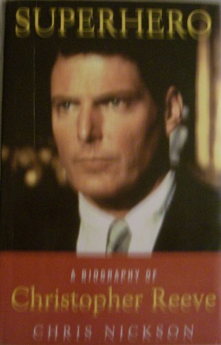 Superhero: A Biography Of Christopher Reeve by Nickson, Chris