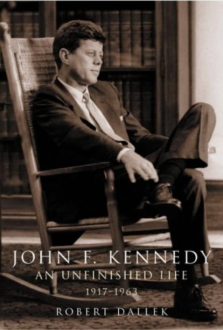 John F. Kennedy : An Unfinished Life 1917-1963 by Dallek, Robert