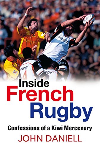 Inside French Rugby: Confessions of a Kiwi Mercenary by Daniell, John