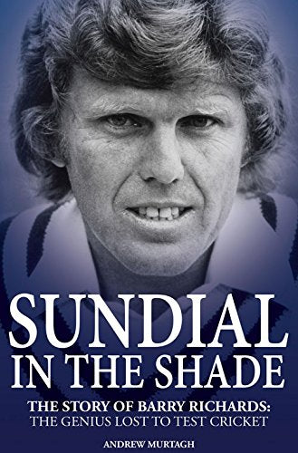 Sundial in the Shade: The Story of Barry Richards: the Genius Lost to Test Cricket by Murtagh, Andrew