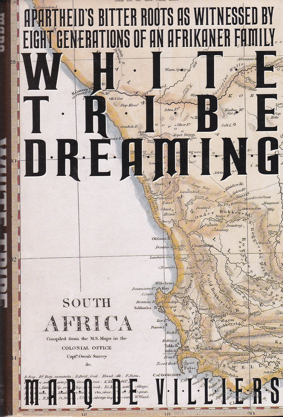 White Tribe Dreaming: Apartheid's Bitter Roots As Witnessed By Eight Generations Of An Afrikaner Family By Marq De Villiers