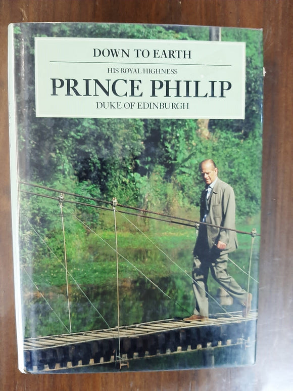 Down to Earth: Speeches and Writings of His Royal Highness Prince Philip Duke of Edinburgh on the Relationship of Man with His Environment By Prince Philip