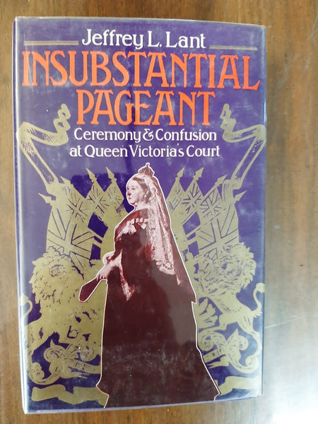 Insubstantial pageant: Ceremony and confusion at Queen Victoria's court By Jeffrey L. Lant