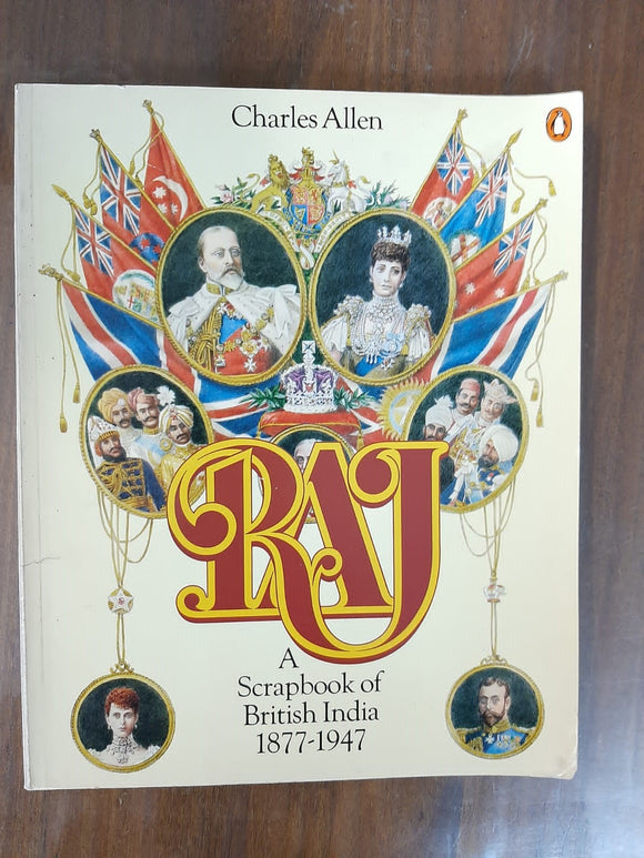 Raj: A Scrapbook of British India 1877-1947 By Charles Allen