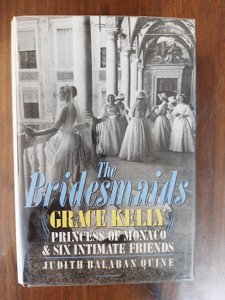 The Bridesmaids: Grace Kelly, Princess of Monaco, and Six Intimate Friends By Judith Balaban Quine