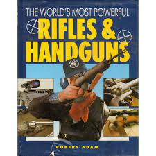 The World's most powerful Rifles and Handguns by Robert Adam