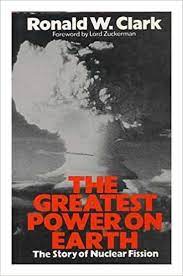 The Greatest Power on Earth: The story of Nuclear Fission by Clark, Ronald William