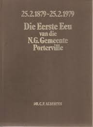 Die Eerste Eeu van die N.G. Gemeente Porterville, 25.2.1879-25.2.1979 by Dr C.F. Albertyn