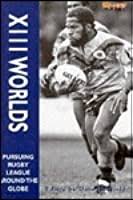 Xiii Worlds: Pursuing Rugby League Around the Globe by Hadfield, Dave