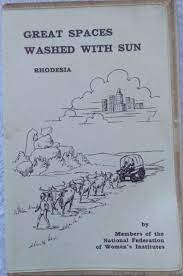 Great Spaces Washed with Sun : Rhodesia - compiled by members of the National Federation of Women's Institutes