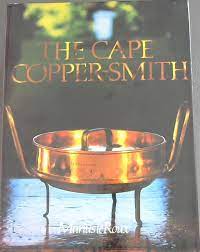 The Cape copper-smith: A survey of the copper-smiths who worked at the Cape of Good Hope from 1662 onwards with particular reference to the materials, tools and techniques they employed by Le Roux, Marius