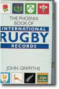 The Phoenix Book of International Rugby Records by John Griffiths