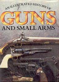 Illustrated History of Guns and Small Arms by Rosa, Joseph G. ; May, Robin