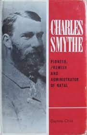 Charles Smythe - Pioneer, Premier and Administrator of Natal by Daphne Child