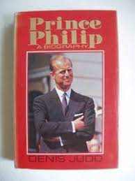Prince Philip: A Biography By Denis Judd