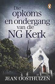 Die opkoms en ondergang van die NG Kerk by Jean Oosthuizen
