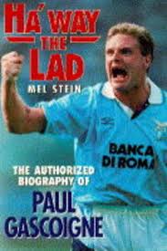 Ha'way the lad: The authorized biography of Paul Gascoigne by Stein, Mel