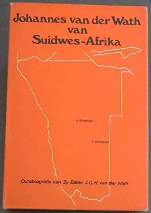 Johannes van der Wath van Suidwes-Afrika: Outobiografie van Sy Edele J.G.H. van der Wath, voormalige Adjunk-Minister van S.W.A-Aangeleenthede in die RSA - kabinet en Administrateur van Suidwes-Afrika (Afrikaans Edition) by Van Der Wath, J. G. H